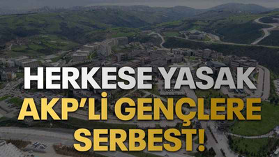 Herkese yasak AKP’li gençlere serbest!